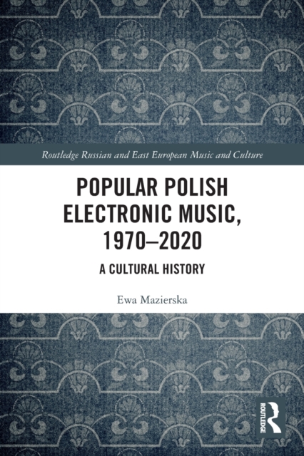 Popular Polish Electronic Music, 1970-2020 : A Cultural History