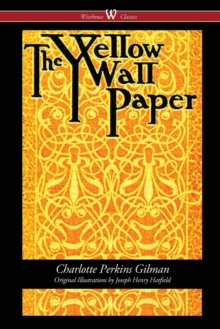 The Yellow Wallpaper (Wisehouse Classics - First 1892 Edition, with the Original Illustrations by Joseph Henry Hatfield)