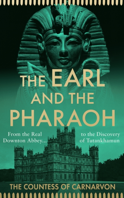 The Earl and the Pharaoh : From the Real Downton Abbey to the Discovery of Tutankhamun