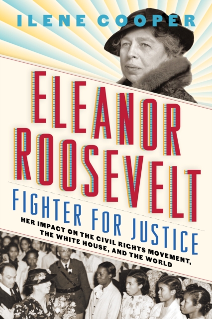 Eleanor Roosevelt, Fighter for Justice: : Her Impact on the Civil Rights Movement, the White House, and the World