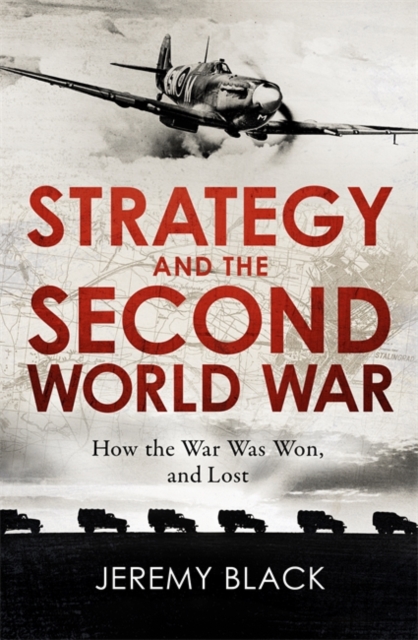 Strategy and the Second World War : How the War was Won, and Lost