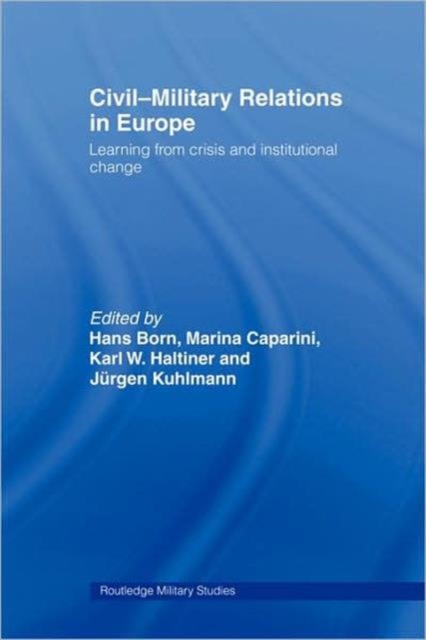 Civil-Military Relations in Europe : Learning from Crisis and Institutional Change