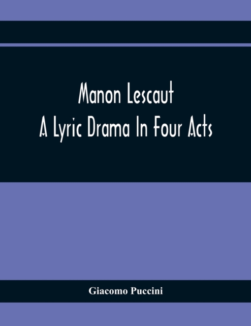 Manon Lescaut : A Lyric Drama In Four Acts