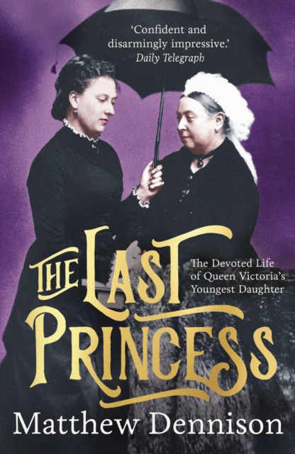 The Last Princess : The Devoted Life of Queen Victoria's Youngest Daughter