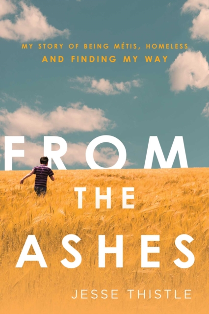 From the Ashes : My Story of Being Metis, Homeless, and Finding My Way