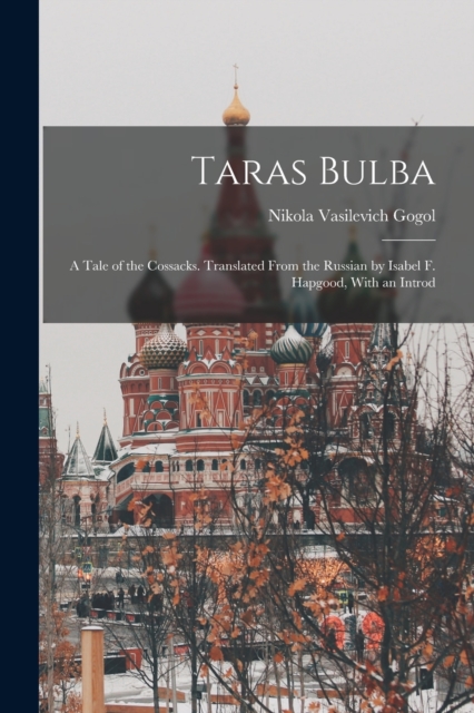 Taras Bulba ; a Tale of the Cossacks. Translated From the Russian by Isabel F. Hapgood, With an Introd