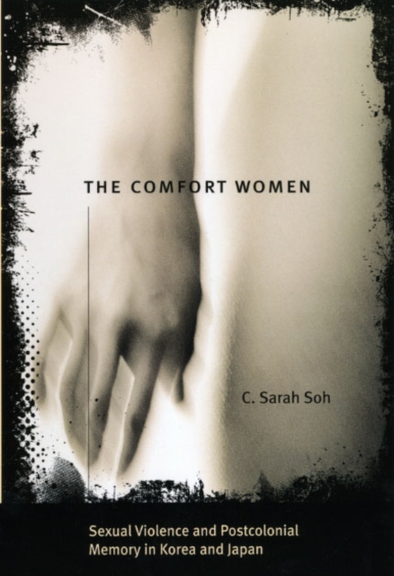 The Comfort Women : Sexual Violence and Postcolonial Memory in Korea and Japan