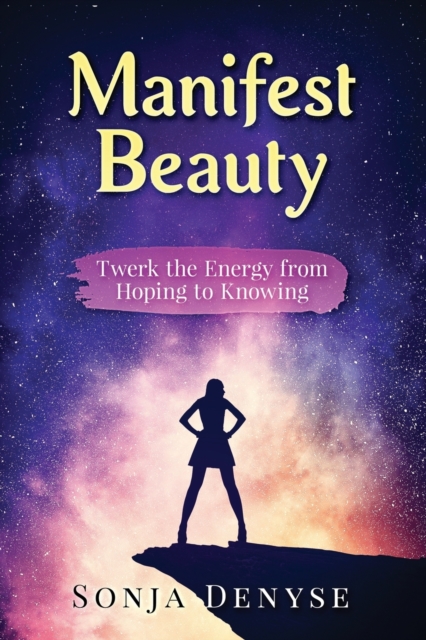 Manifest Beauty: Twerk the Energy from Hoping to Knowing