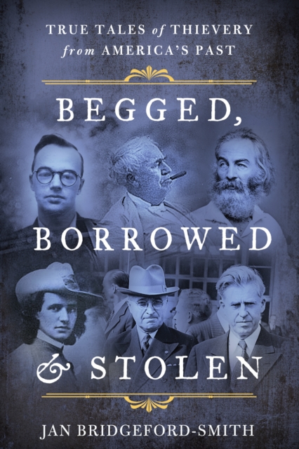 Begged, Borrowed, & Stolen : True Tales of Thievery from America's Past