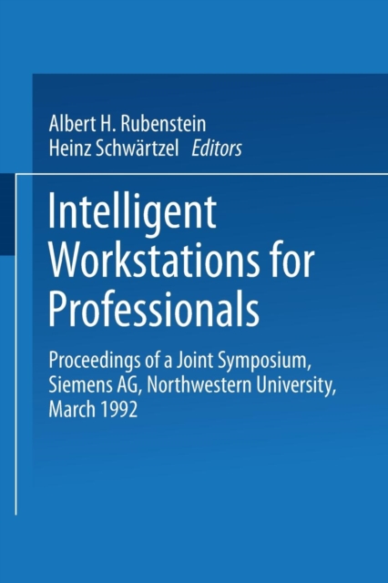 Intelligent Workstations for Professionals : Proceedings of a Joint Symposium Siemens AG Northwestern University, March 1992