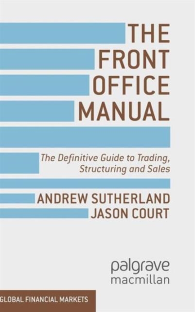 The Front Office Manual : The Definitive Guide to Trading, Structuring and Sales