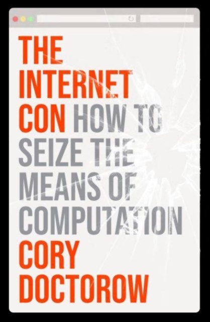 The Internet Con : How to Seize the Means of Computation