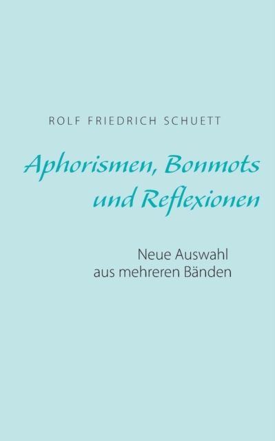 Aphorismen, Bonmots und Reflexionen:Neue Auswahl aus mehreren B?nden