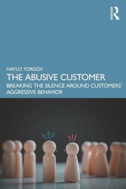 The Abusive Customer : Breaking the Silence Around Customers' Aggressive Behavior