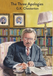 The Three Apologies of G.K. Chesterton : Heretics, Orthodoxy & the Everlasting Man