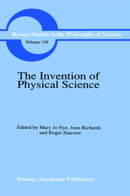 The Invention of Physical Science: Intersections of Mathematics, Theology and Natural Philosophy Since the Seventeenth Century Essays in Honor of Erwi