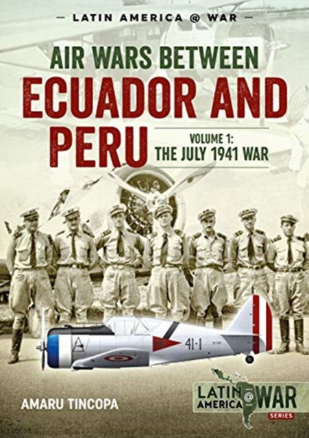 Air Wars Between Ecuador and Peru, Volume 1 : The July 1941 War