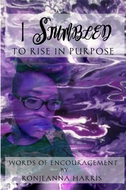 I Stumbled to Rise in Purpose: Ronjeanna's Encouraging Thoughts