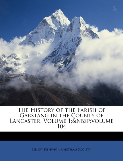 The History of the Parish of Garstang in the County of Lancaster, Volume 1; volume 104