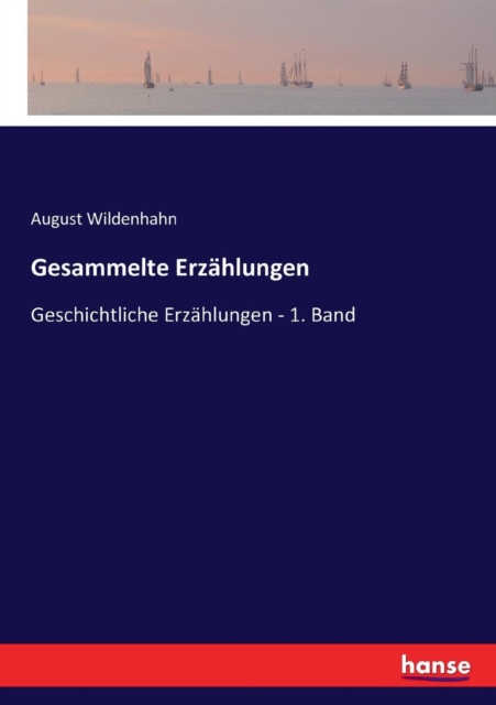 Gesammelte Erz?hlungen :Geschichtliche Erz?hlungen - 1. Band