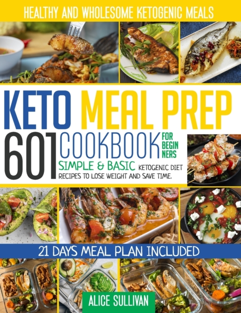 Keto Meal Prep Cookbook For Beginners: 601 Simple & Basic Ketogenic Diet Recipes To Lose Weight And Save Time. Healthy and Wholesome Ketogenic Meals |