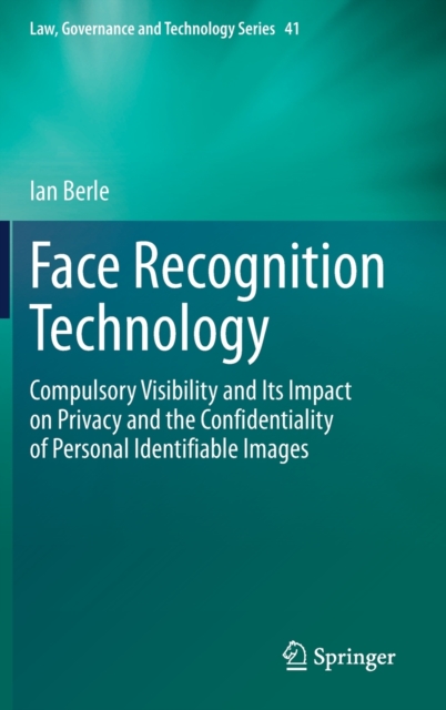 Face Recognition Technology : Compulsory Visibility and Its Impact on Privacy and the Confidentiality of Personal Identifiable Images : 41