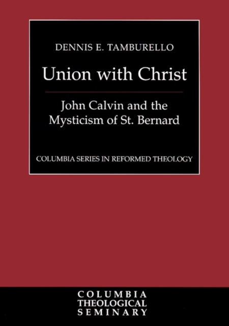 Union with Christ : John Calvin and the Mysticism of St. Bernard