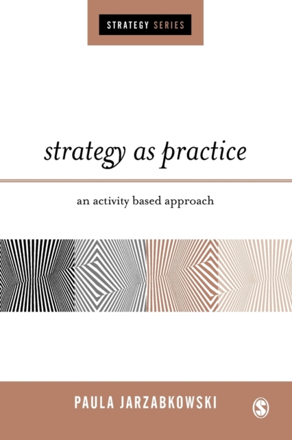 Strategy as Practice : An Activity Based Approach