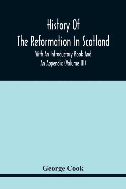 History Of The Reformation In Scotland : With An Introductory Book And An Appendix (Volume Iii)