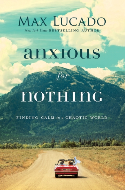 Anxious for Nothing : Finding Calm in a Chaotic World