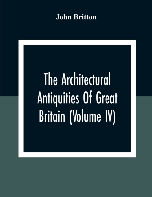 The Architectural Antiquities Of Great Britain (Volume IV)