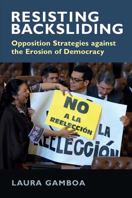 Resisting Backsliding : Opposition Strategies against the Erosion of Democracy