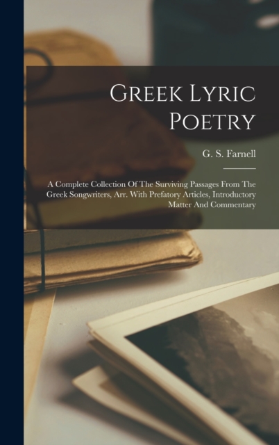 Greek Lyric Poetry; A Complete Collection Of The Surviving Passages From The Greek Songwriters, Arr. With Prefatory Articles, Introductory Matter And