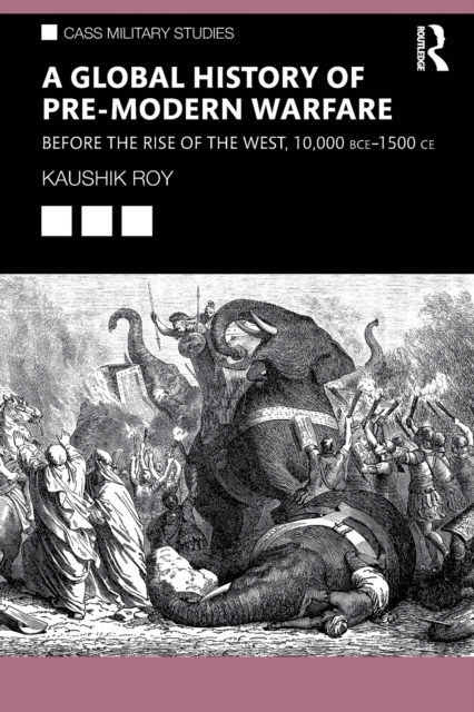 A Global History of Pre-Modern Warfare : Before the Rise of the West, 10,000 BCE-1500 CE