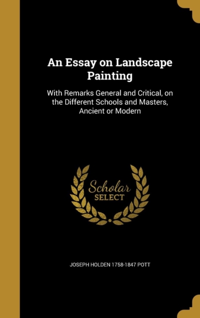 An Essay on Landscape Painting: With Remarks General and Critical, on the Different Schools and Masters, Ancient or Modern