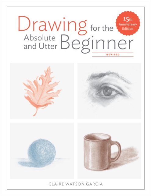 Drawing For the Absolute and Utter Beginner, Revised : 15th Anniversary Edition