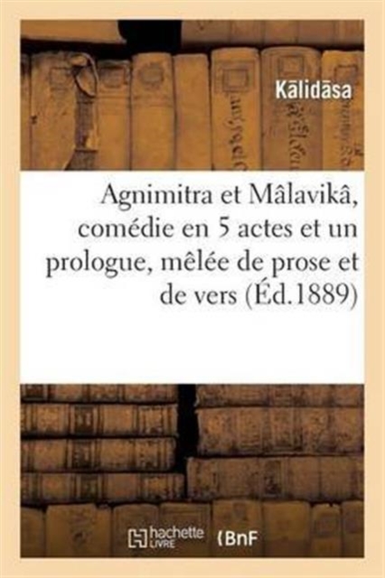 Agnimitra et M?lavik?, com?die en 5 actes et un prologue, m?l?e de prose et de vers