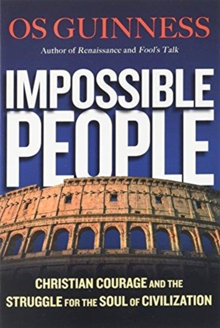 Impossible People : Christian Courage and the Struggle for the Soul of Civilization