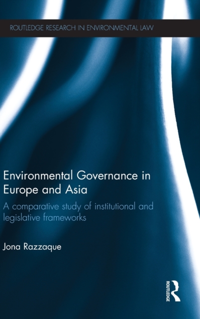 Environmental Governance in Europe and Asia: A Comparative Study of Institutional and Legislative Frameworks