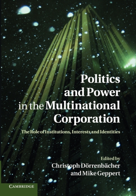 Politics and Power in the Multinational Corporation: The Role of Institutions, Interests and Identities