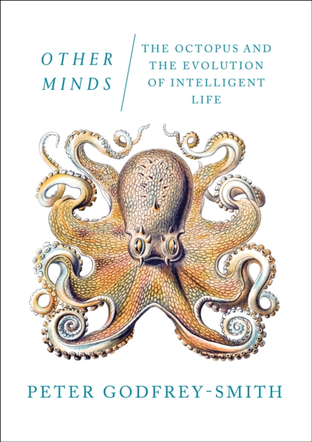 Other Minds : The Octopus and the Evolution of Intelligent Life