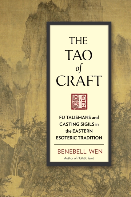 The Tao Of Craft : Fu Talismans and Casting Sigils in the Eastern Esoteric Tradition