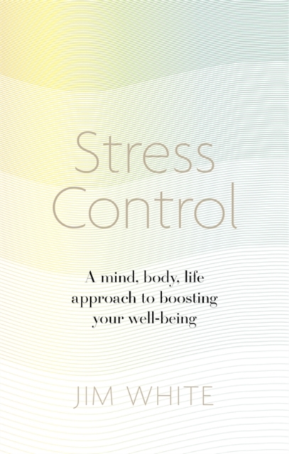 Stress Control : A Mind, Body, Life Approach to Boosting  Your Well-being