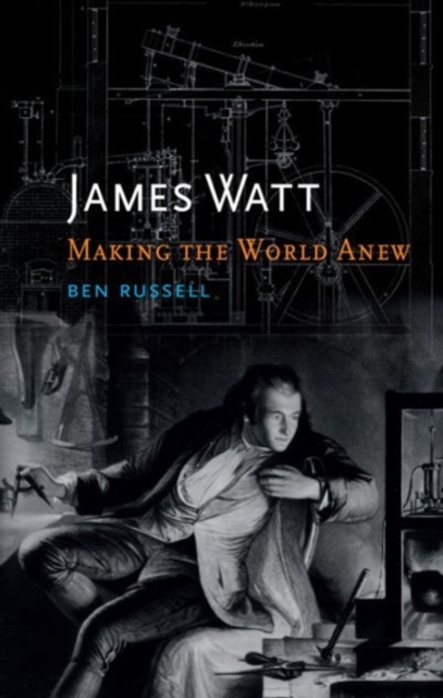 James Watt : Making the World Anew