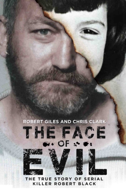 The Face of Evil : The True Story of the Serial Killer, Robert Black