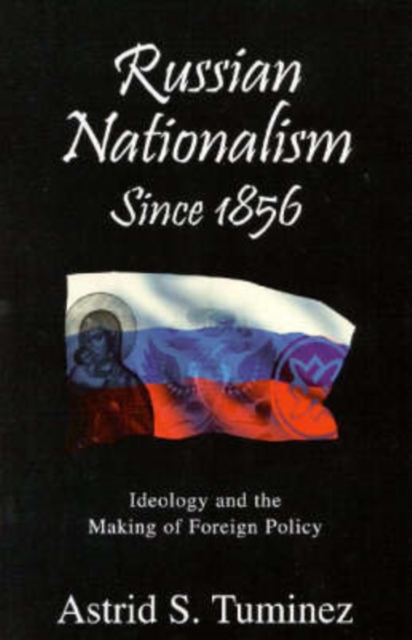 Russian Nationalism since 1856 : Ideology and the Making of Foreign Policy