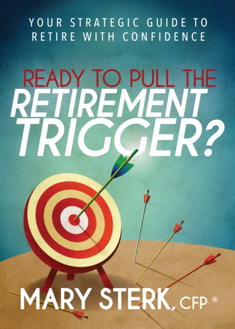 Ready to Pull the Retirement Trigger? : Your Strategic Guide to Retire With Confidence