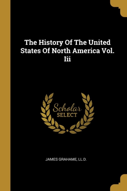 The History Of The United States Of North America Vol. Iii