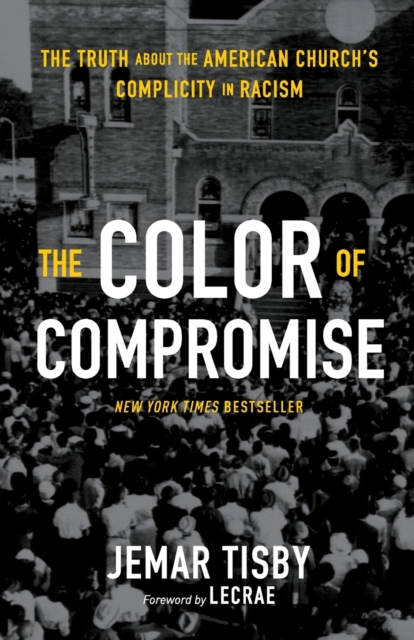 The Color of Compromise : The Truth about the American Church's Complicity in Racism