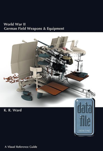 World War II German Field Weapons & Equipment : A Visual Reference Guide